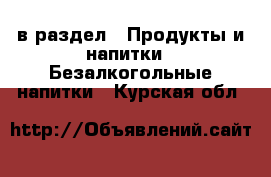  в раздел : Продукты и напитки » Безалкогольные напитки . Курская обл.